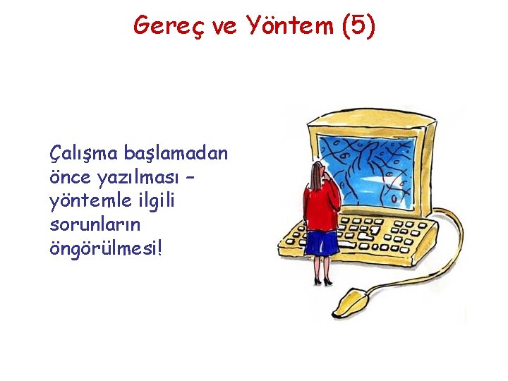 Gereç ve Yöntem (5) Çalışma başlamadan önce yazılması – yöntemle ilgili sorunların öngörülmesi! 