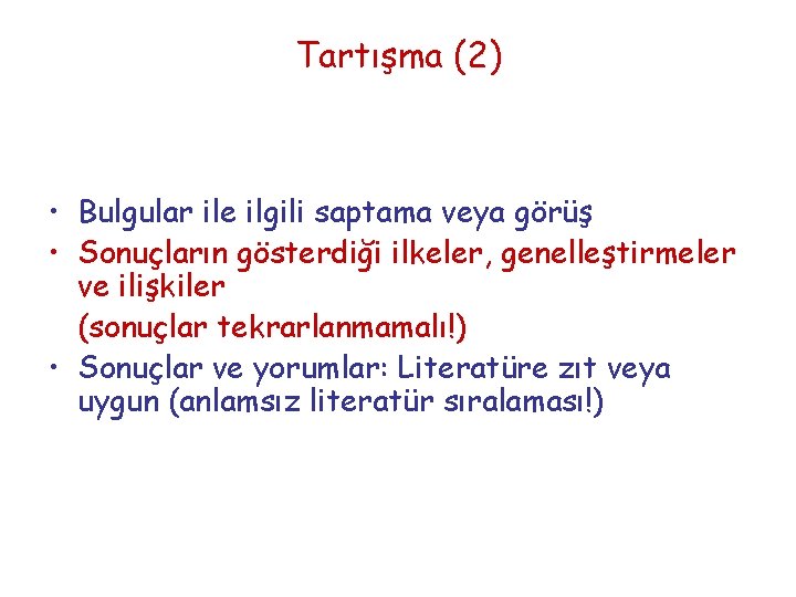 Tartışma (2) • Bulgular ile ilgili saptama veya görüş • Sonuçların gösterdiği ilkeler, genelleştirmeler