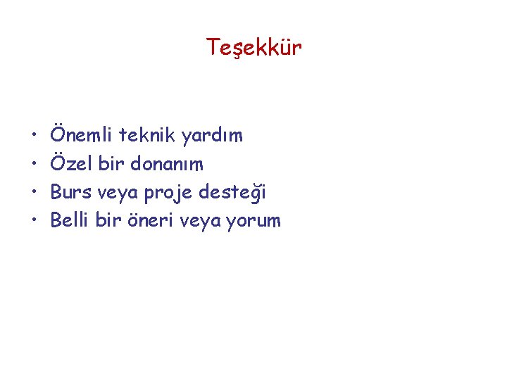 Teşekkür • • Önemli teknik yardım Özel bir donanım Burs veya proje desteği Belli
