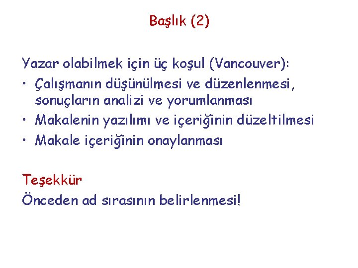 Başlık (2) Yazar olabilmek için üç koşul (Vancouver): • Çalışmanın düşünülmesi ve düzenlenmesi, sonuçların