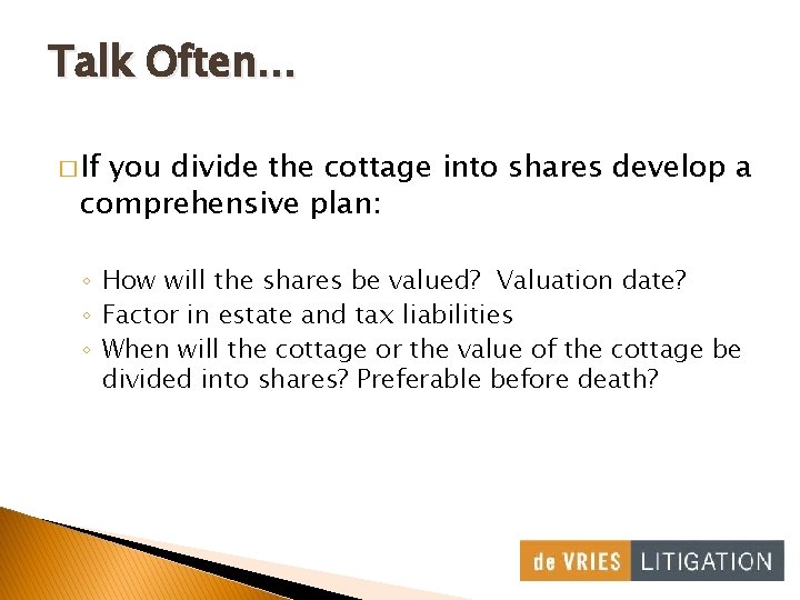 Talk Often… � If you divide the cottage into shares develop a comprehensive plan: