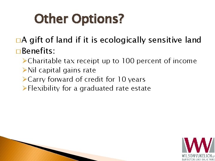 Other Options? �A gift of land if it is ecologically sensitive land � Benefits: