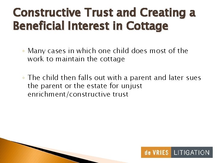 Constructive Trust and Creating a Beneficial Interest in Cottage ◦ Many cases in which