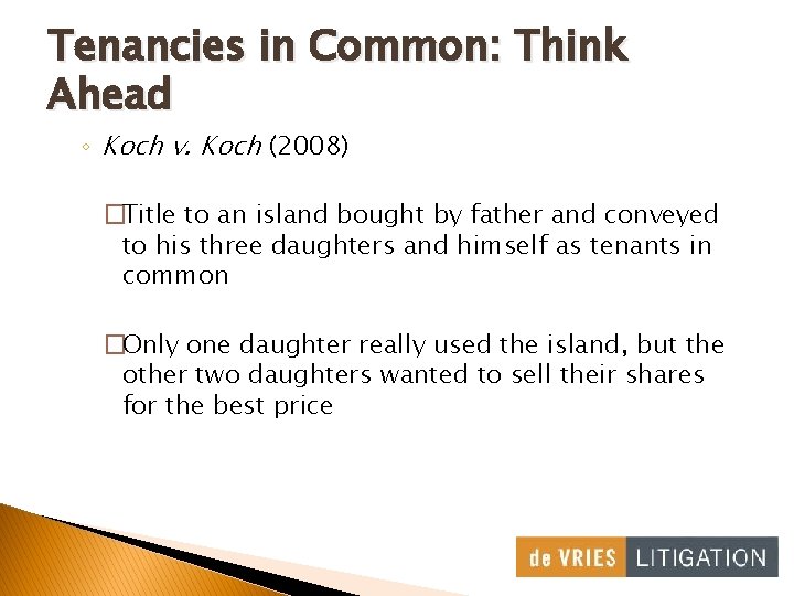 Tenancies in Common: Think Ahead ◦ Koch v. Koch (2008) �Title to an island