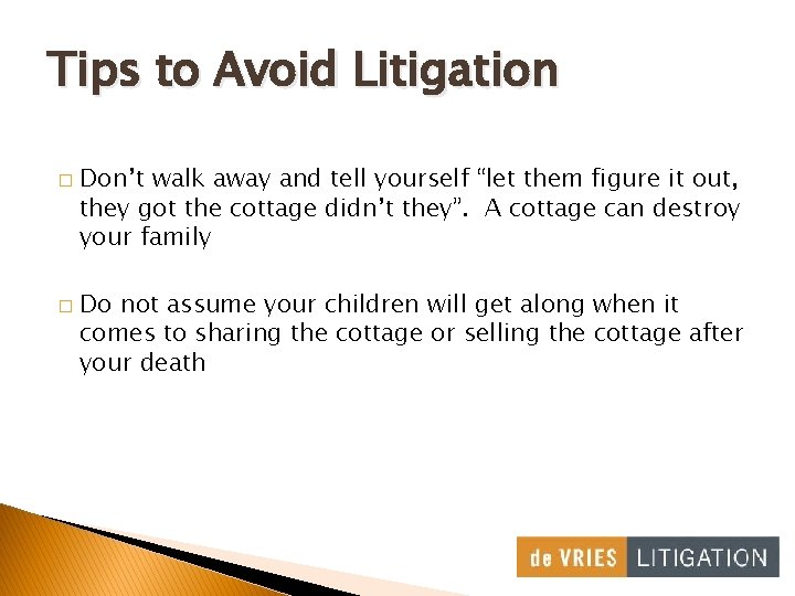 Tips to Avoid Litigation � � Don’t walk away and tell yourself “let them