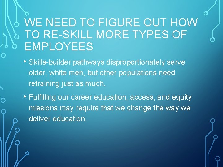 WE NEED TO FIGURE OUT HOW TO RE-SKILL MORE TYPES OF EMPLOYEES • Skills-builder