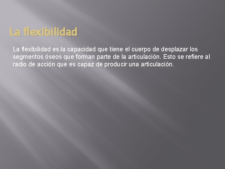 La flexibilidad es la capacidad que tiene el cuerpo de desplazar los segmentos óseos