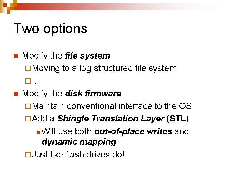 Two options n n Modify the file system ¨ Moving to a log-structured file