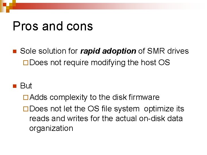 Pros and cons n Sole solution for rapid adoption of SMR drives ¨ Does