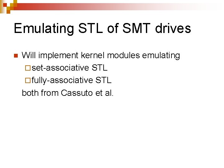 Emulating STL of SMT drives n Will implement kernel modules emulating ¨ set-associative STL