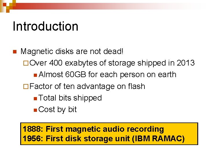 Introduction n Magnetic disks are not dead! ¨ Over 400 exabytes of storage shipped