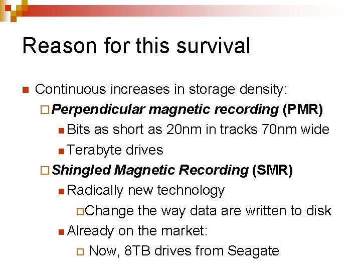 Reason for this survival n Continuous increases in storage density: ¨ Perpendicular magnetic recording