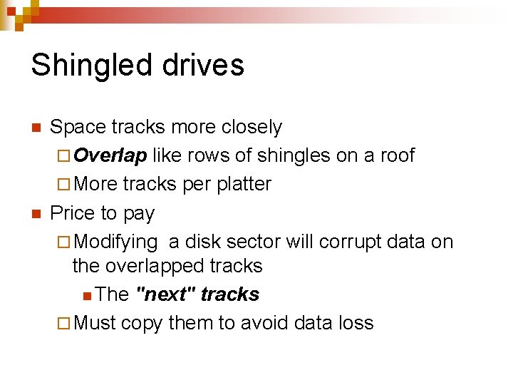 Shingled drives n n Space tracks more closely ¨ Overlap like rows of shingles