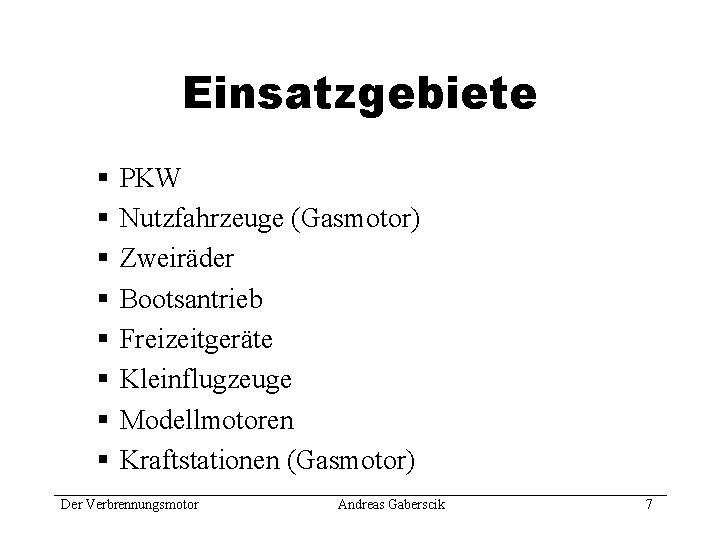 Einsatzgebiete § § § § PKW Nutzfahrzeuge (Gasmotor) Zweiräder Bootsantrieb Freizeitgeräte Kleinflugzeuge Modellmotoren Kraftstationen