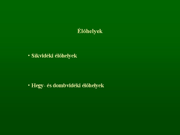 Élőhelyek • Síkvidéki élőhelyek • Hegy- és dombvidéki élőhelyek 