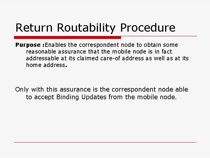 Return Routability Procedure Purpose : Enables the correspondent node to obtain some reasonable assurance