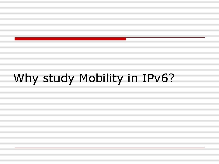 Why study Mobility in IPv 6? 