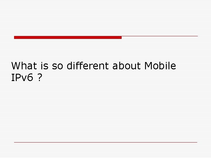 What is so different about Mobile IPv 6 ? 