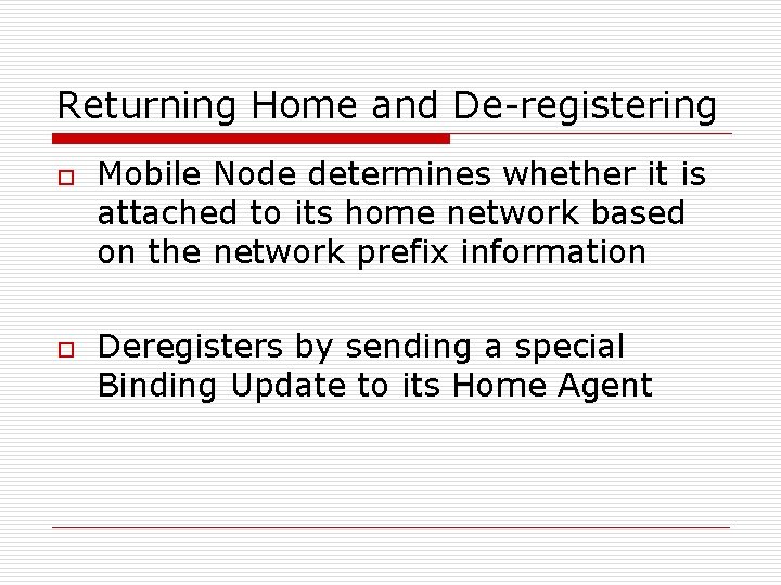 Returning Home and De-registering o o Mobile Node determines whether it is attached to