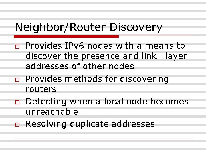 Neighbor/Router Discovery o o Provides IPv 6 nodes with a means to discover the
