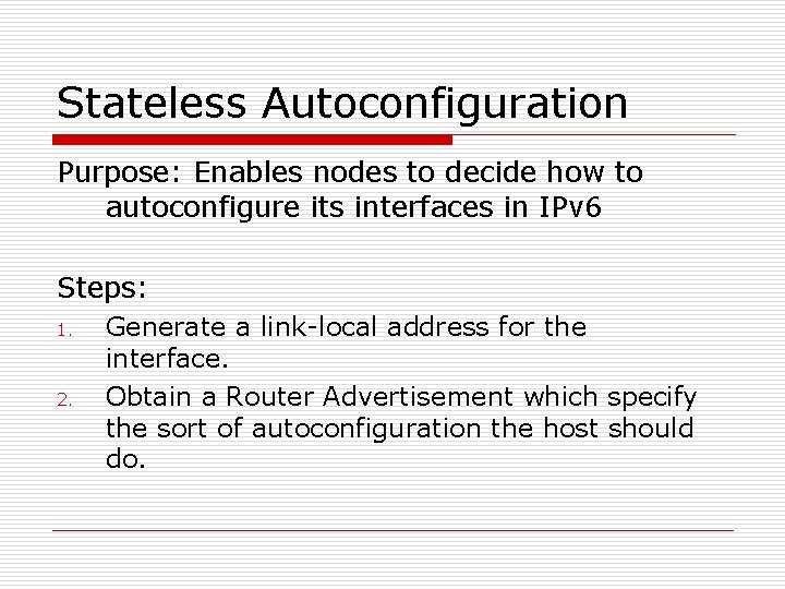 Stateless Autoconfiguration Purpose: Enables nodes to decide how to autoconfigure its interfaces in IPv