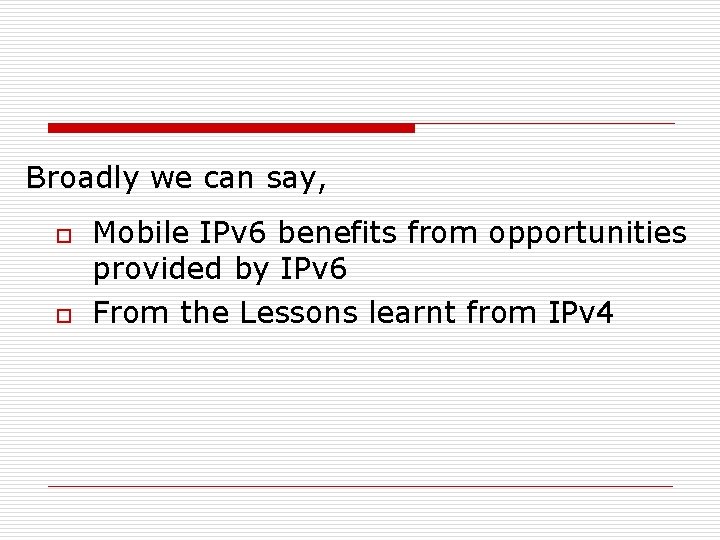 Broadly we can say, o o Mobile IPv 6 benefits from opportunities provided by