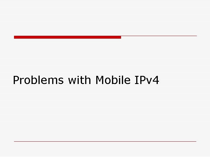 Problems with Mobile IPv 4 
