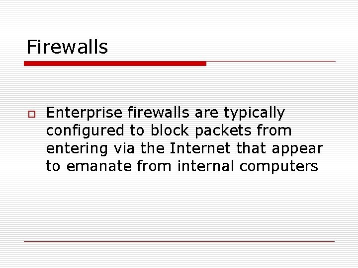 Firewalls o Enterprise firewalls are typically configured to block packets from entering via the