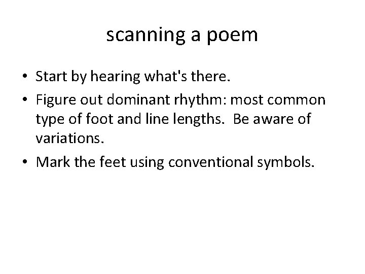 scanning a poem • Start by hearing what's there. • Figure out dominant rhythm: