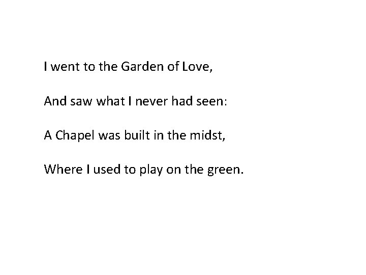 I went to the Garden of Love, And saw what I never had seen: