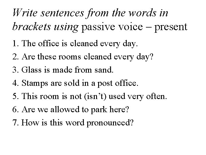 Write sentences from the words in brackets using passive voice – present 1. The