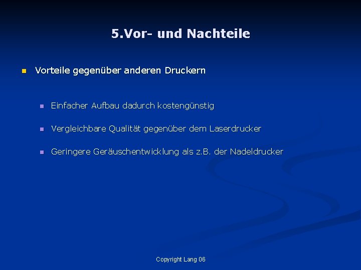 5. Vor- und Nachteile n Vorteile gegenüber anderen Druckern n Einfacher Aufbau dadurch kostengünstig