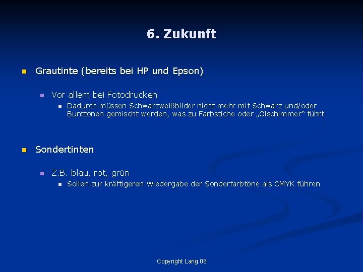 6. Zukunft n Grautinte (bereits bei HP und Epson) n Vor allem bei Fotodrucken