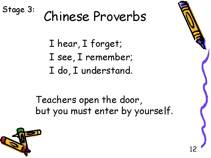 Stage 3: Chinese Proverbs I hear, I forget; I see, I remember; I do,