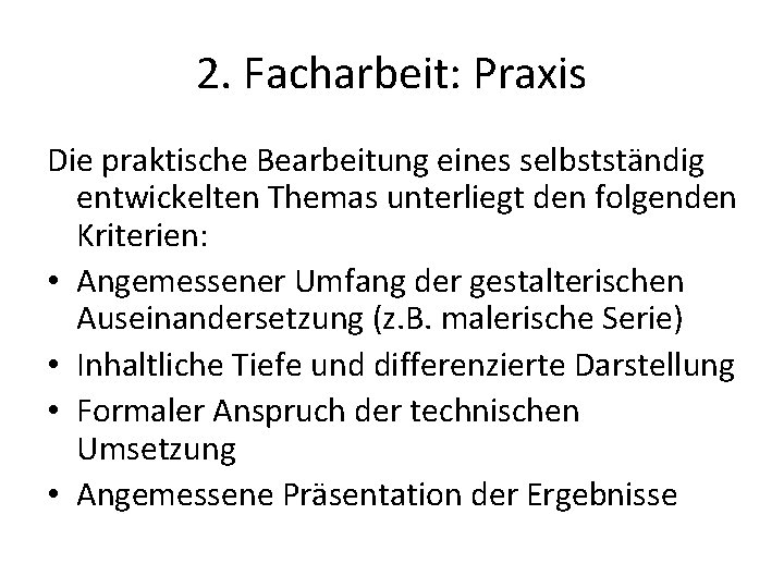 2. Facharbeit: Praxis Die praktische Bearbeitung eines selbstständig entwickelten Themas unterliegt den folgenden Kriterien: