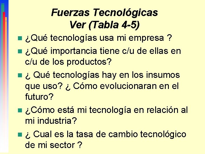 Fuerzas Tecnológicas Ver (Tabla 4 -5) ¿Qué tecnologías usa mi empresa ? n ¿Qué