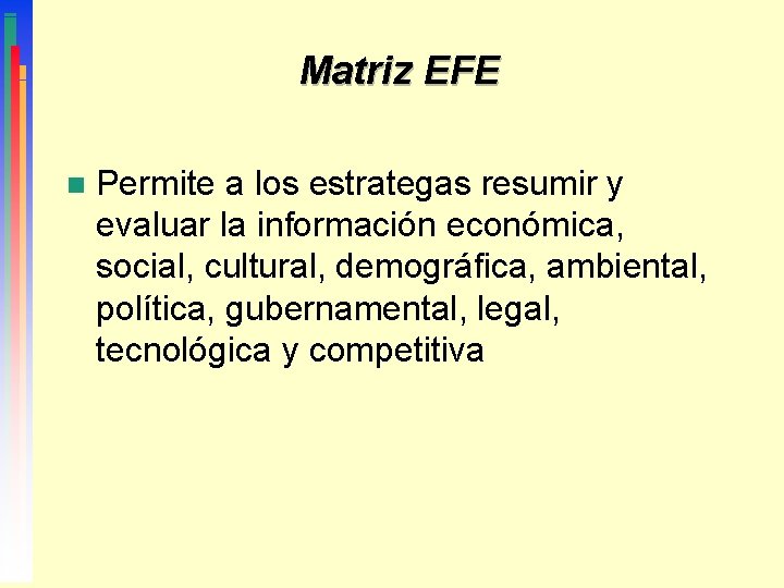 Matriz EFE n Permite a los estrategas resumir y evaluar la información económica, social,