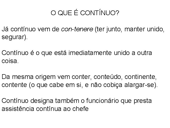 O QUE É CONTÍNUO? Já contínuo vem de con-tenere (ter junto, manter unido, segurar).