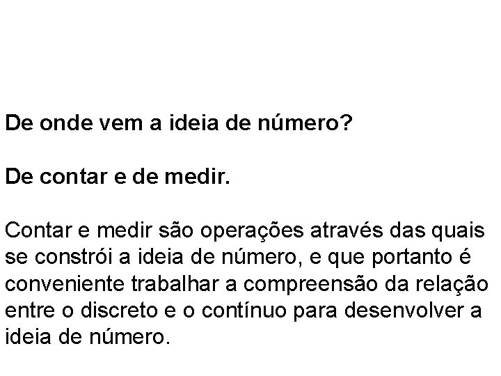 De onde vem a ideia de número? De contar e de medir. Contar e