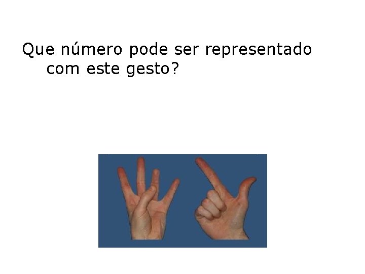 Que número pode ser representado com este gesto? 