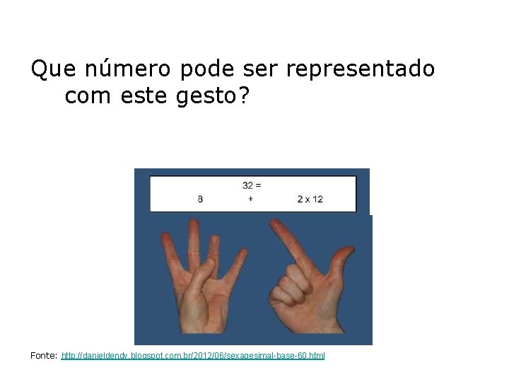 Que número pode ser representado com este gesto? Fonte: http: //danieldendy. blogspot. com. br/2012/06/sexagesimal-base-60.