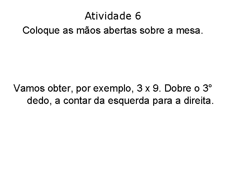 Atividade 6 Coloque as mãos abertas sobre a mesa. Vamos obter, por exemplo, 3