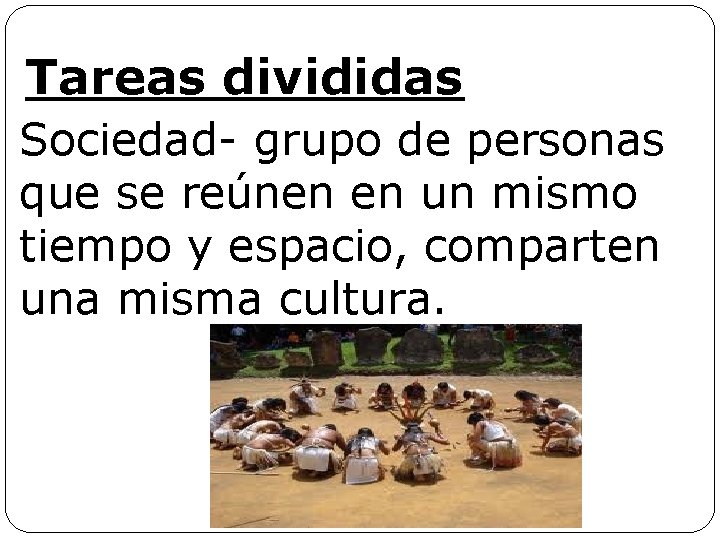 Tareas divididas Sociedad- grupo de personas que se reúnen en un mismo tiempo y