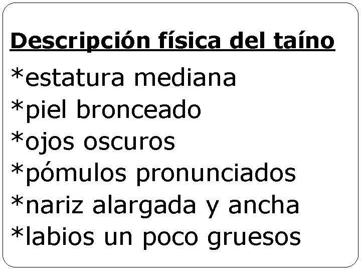 Descripción física del taíno *estatura mediana *piel bronceado *ojos oscuros *pómulos pronunciados *nariz alargada