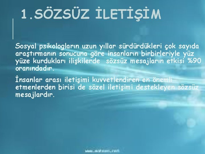 1. SÖZSÜZ İLETİŞİM Sosyal psikologların uzun yıllar sürdürdükleri çok sayıda araştırmanın sonucuna göre insanların