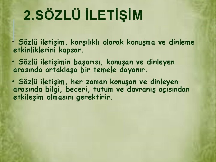 2. SÖZLÜ İLETİŞİM • Sözlü iletişim, karşılıklı olarak konuşma ve dinleme etkinliklerini kapsar. •