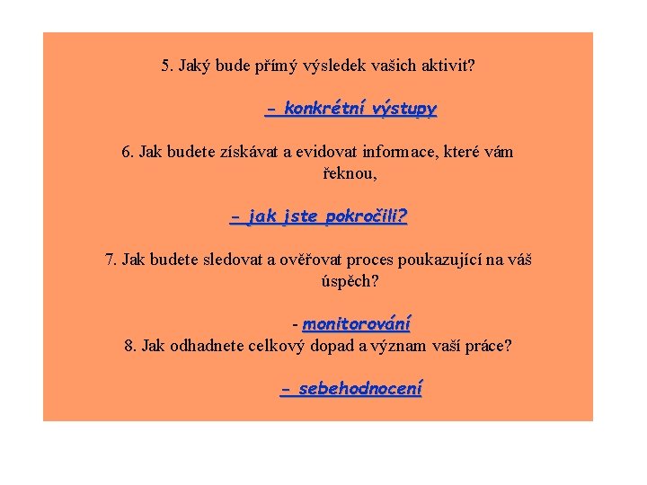 5. Jaký bude přímý výsledek vašich aktivit? - konkrétní výstupy 6. Jak budete získávat