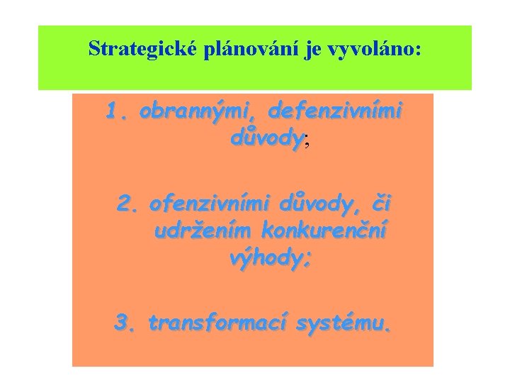 Strategické plánování je vyvoláno: 1. obrannými, defenzivními důvody; důvody 2. ofenzivními důvody, či udržením