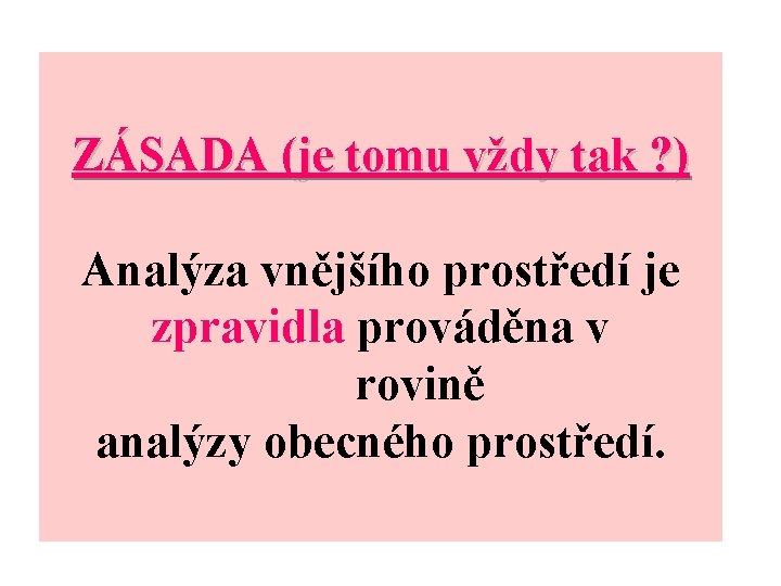 ZÁSADA (je tomu vždy tak ? ) Analýza vnějšího prostředí je zpravidla prováděna v