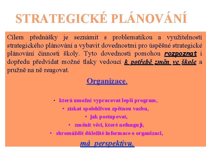 STRATEGICKÉ PLÁNOVÁNÍ Cílem přednášky je seznámit s problematikou a využitelností strategického plánování a vybavit